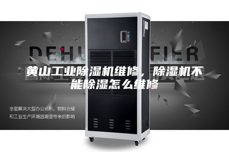 黄山工业除湿机维修，除湿机不能除湿怎么维修